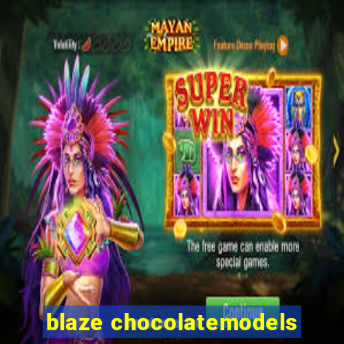 blaze chocolatemodels